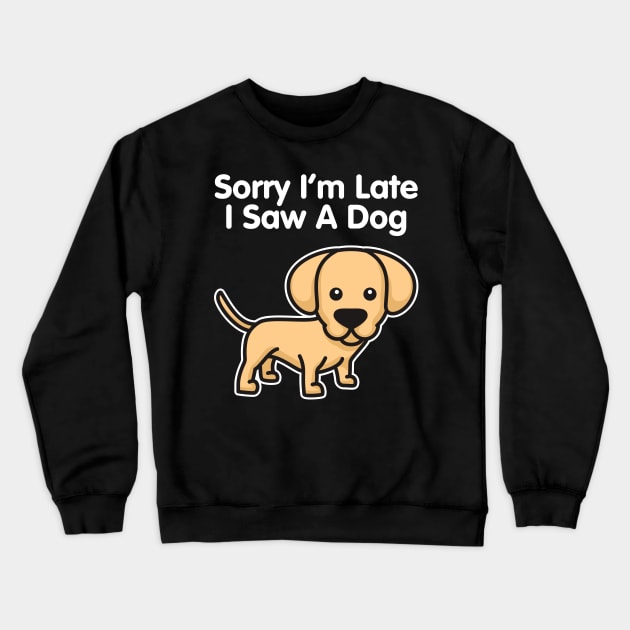 Labrador Retriever Sorry I'm Late I Saw A Dog design Crewneck Sweatshirt by theodoros20